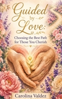 Guided By Love: Choosing The Best Path For Those You Cherish B0HKM9VB2V Book Cover