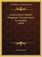 Cantica Sacra Catholica Polyphonis Virorum Choris Accomodata 1293016888 Book Cover