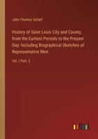 History of Saint Louis City and County, from the Earliest Periods to the Present Day: Including Biographical Sketches of Representative Men: Vol. I Part. 2 3385321468 Book Cover