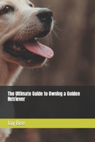 The Ultimate Guide to Owning a Golden Retriever B0CKV7JDCQ Book Cover