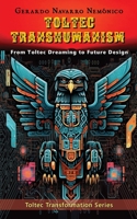 Toltec Transhumanism: From Toltec Dreaming to Designing the Future B0H483PZT5 Book Cover