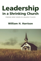 Leadership in a Shrinking Church: Transformational Theology and New Possibilities 1640657169 Book Cover