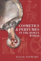 Cosmetics & Perfumes in the Roman World 0752440985 Book Cover