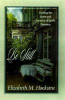 Be Still: Finding the Quiet and Security of God's Presence 0764221868 Book Cover