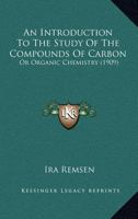 An Introduction to the Study of the Compounds of Carbon; Or, Organic Chemistry 9353863236 Book Cover