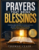 Prayers That Bring Blessings: Powerful Bible Prayers That Bring Blessings, Activate God's Favor, Open Doors, Release Financial Breakthrough, Healing, and Divine Provision B0H9Z92J98 Book Cover