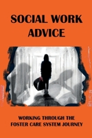 Social Work Advice: Working Through The Foster Care System Journey: What Is It Like To Be In The Foster Care System B09821KZXW Book Cover