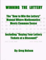 WINNING the LOTTERY: The How To Win the Lottery Manual Where Mathematics Meets Common Sense 1500156051 Book Cover