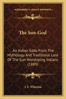 The Sun-God: An Indian Edda From The Mythology And Traditional Lore Of The Sun-Worshiping Indians (1889) 1014033462 Book Cover