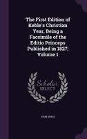 The First Edition of Keble's Christian Year, Being a Facsimile of the Editio Princeps Published in 1827; Volume 1 137225014X Book Cover