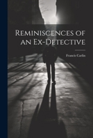Reminiscences of an Ex-detective 1021412503 Book Cover