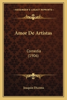 Amor De Artistas: Comedia (1906) 1160783349 Book Cover