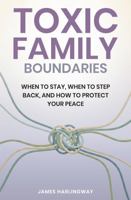 Toxic Family Boundaries: When to Stay, When to Step Back, and How to Protect Your Peace B0GM1GFH4S Book Cover