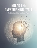 Break The Overthinking Cycle: Reclaim Your Mind And Inner Peace B0HG8T9LWB Book Cover