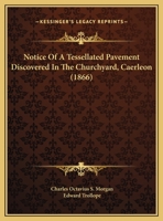 Notice Of A Tessellated Pavement Discovered In The Churchyard, Caerleon 1271718235 Book Cover