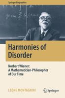 Harmonies of Disorder: Norbert Wiener: A Mathematician-Philosopher of Our Time 3319506560 Book Cover