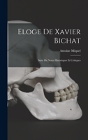 Eloge De Xavier Bichat: Suivi De Notes Historiques Et Critiques 114615965X Book Cover