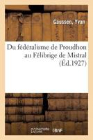 Du Fédéralisme de Proudhon Au Félibrige de Mistral 2329087632 Book Cover