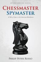 Chessmaster, Spymaster: A Tale of Spies in the American Revolution 1492340804 Book Cover