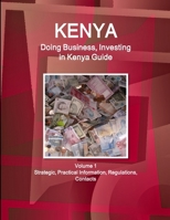 Kenya: Doing Business, Investing in Kenya Guide Volume 1 Strategic, Practical Information, Regulations, Contacts 1514526921 Book Cover