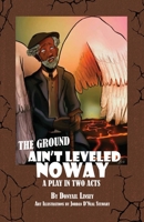 The Ground Ain't Leveled Noway: A Play In Two Acts B0CDCNPH6G Book Cover
