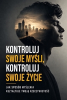 Kontroluj swoje mysli, kontroluj swoje zycie: jak sposób myslenia ksztaltuje twoja rzeczywistosc (Polish Edition) B0GHYNYR8V Book Cover