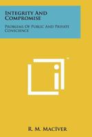 Integrity and Compromise; Problems of Public and Private Conscience (Essay Index Reprint Series) 1258199912 Book Cover