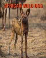 African Wild Dog: Beautiful Pictures & Interesting Facts Children Book About African Wild Dog B08KH3TL8S Book Cover