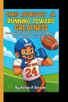 CHRIS RODRIGUEZ JR.: Running Toward Greatness - An Inspiring Football Story For kids About Courage and Determination B0FYLXBH5K Book Cover