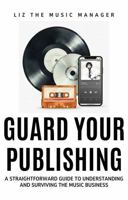 Guard Your Publishing: A Straightforward Guide to Understanding and Surviving the Music Business B0GLPVTHW3 Book Cover