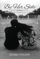 By Her Side: A Daughter's Guide to Caregiving with Faith and Love B0GHC8RM9B Book Cover