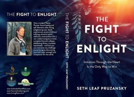 The Fight to Enlight: Initiation Through the Heart is the Only Way to Win 0578580020 Book Cover