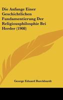 Die Anfange Einer Geschichtlichen Fundamentierung Der Religiousphilosphie Bei Herder (1908) 112042626X Book Cover