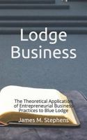 Lodge Business: The Theoretical Application of Entrepreneurial Business Practices to Blue Lodge 1731528698 Book Cover