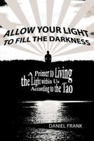 Allow Your Light to Fill the Darkness: A Primer to Living the Light Within Us According to the Tao 145255773X Book Cover