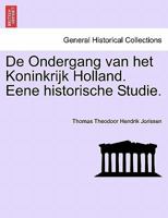 De Ondergang van het Koninkrijk Holland. Eene historische Studie. 1241454647 Book Cover