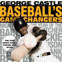 Baseball's Game Changers: Icons, Record Breakers, Scandals, Sensational Series, and More 1493019465 Book Cover