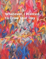 Whatever, I Wanted to Draw That Day 1719906378 Book Cover