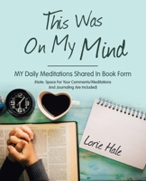 This Was On My Mind: MY Daily Meditations Shared In Book Form 1664256687 Book Cover