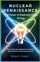 Nuclear Renaissance: The Power of Radically Clean Energy: The untold story behind the world's most controversial energy source B0FNMSGPHM Book Cover