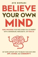 Believe Your Own Mind: Narc-Proofing Your Kids When You Co-Parent With a Borderline, Narcissistic, or Toxic Ex 2451684518 Book Cover