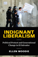 Indignant Liberalism: Political Protest and Generational Change in El Salvador 1477333991 Book Cover
