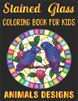 stained glass Coloring Book For Kids Animals Designs: Coloring Book Featuring Beautiful Stained Glass animals Designs for Stress Relief and Relaxation B08VR7VCM3 Book Cover