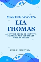 Making Waves- Lia Thomas: An Untold Story of Identity, Fairness, and Courage in Modern Sports B0FGQ5QRSR Book Cover