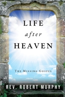 Life after Heaven: The Missing Gospel 1685472079 Book Cover
