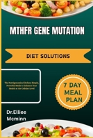 MTHFR GENE MUTATION DIET SOLUTIONS: The Nutrigenomics Kitchen: Simple, Powerful Meals to Enhance Your Health at the Cellular Level B0FDWL6X23 Book Cover