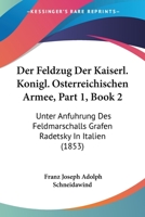 Der Feldzug Der Kaiserl. Konigl. Osterreichischen Armee, Part 1, Book 2: Unter Anfuhrung Des Feldmarschalls Grafen Radetsky In Italien (1853) 1160884374 Book Cover