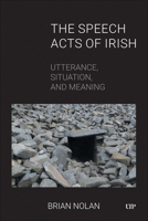 The Speech Acts of Irish: Utterance, Situation, and Meaning 1487566336 Book Cover