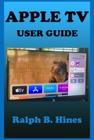 APPLE TV USER GUIDE: The Complete Step by Steps Instruction Manual for Beginners and Seniors to Effectively Operate and Set Up the New Apple tv Model with Screenshot,Keyboard Shortcut and Gestures. B08XLD91JV Book Cover