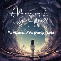 Adventures in the Crystal World: The Mystery of the Gravity Tunnel B0C7F97HMZ Book Cover